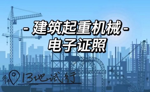 住房城乡建设部：全国13地试行建筑起重机械使用登记证书电子证照